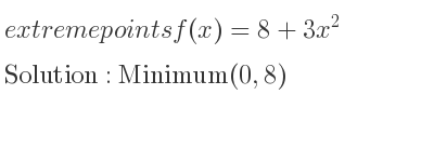 The extreme points of f(x)=8+3x^2 are Minimum(0,8)